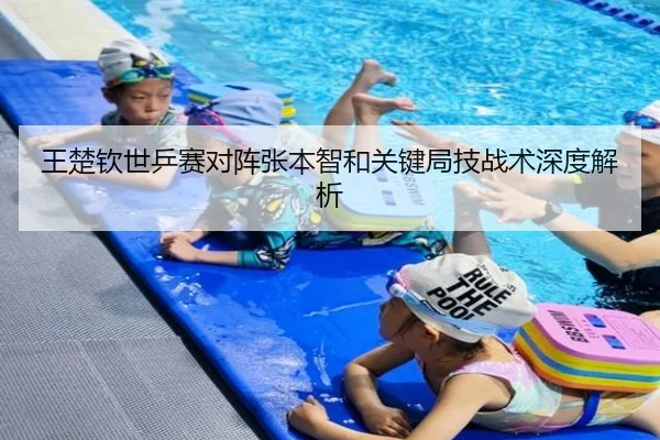王楚钦世乒赛对阵张本智和关键局技战术深度解析（HTH SPORTS）